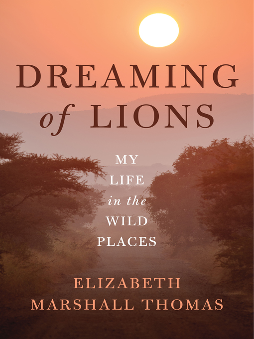 Title details for Dreaming of Lions by Elizabeth Marshall Thomas - Available